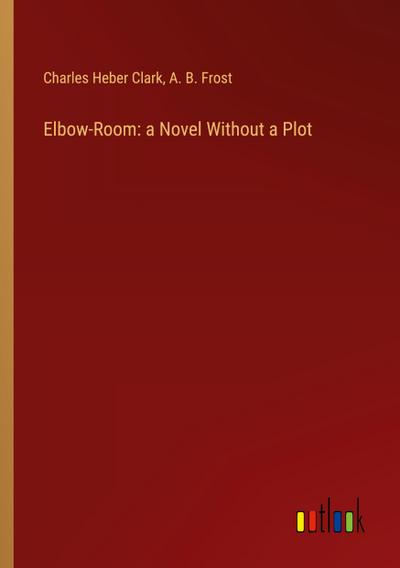 Elbow-Room: a Novel Without a Plot