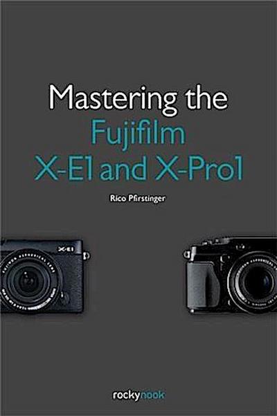 Mastering the Fujifilm X-E1 and X-Pro1