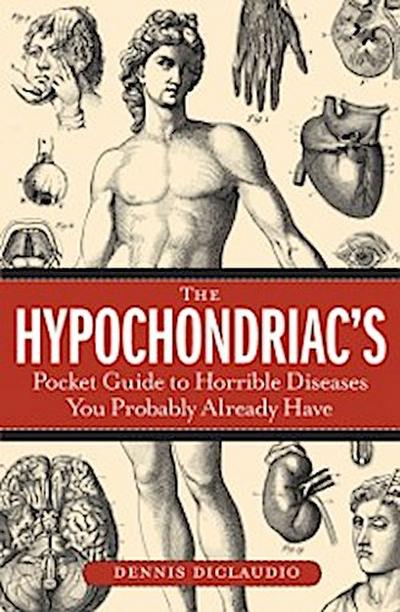 Hypochondriac’s Pocket Guide to Horrible Diseases You Probably Already Have