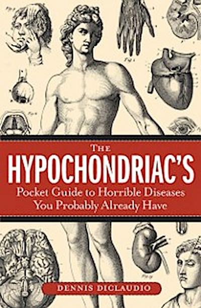 Hypochondriac’s Pocket Guide to Horrible Diseases You Probably Already Have