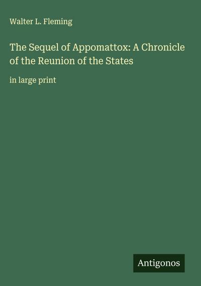 The Sequel of Appomattox: A Chronicle of the Reunion of the States