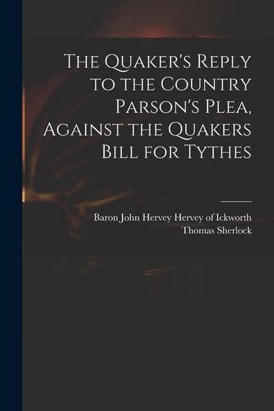 The Quaker’s Reply to the Country Parson’s Plea, Against the Quakers Bill for Tythes