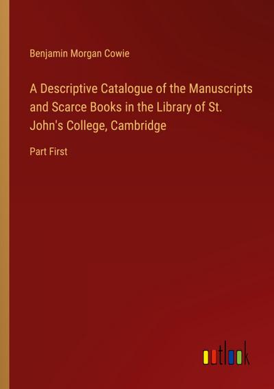 A Descriptive Catalogue of the Manuscripts and Scarce Books in the Library of St. John’s College, Cambridge