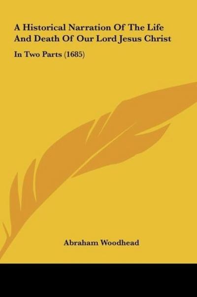 A Historical Narration Of The Life And Death Of Our Lord Jesus Christ - Abraham Woodhead