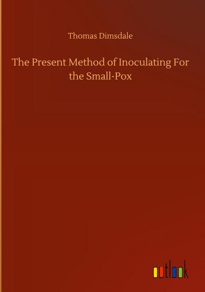 The Present Method of Inoculating For the Small-Pox
