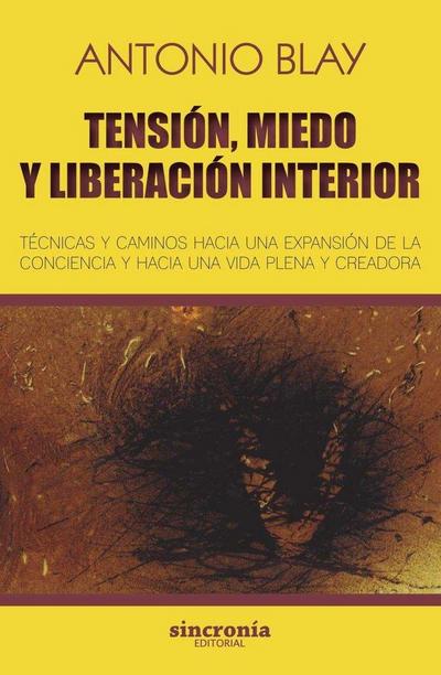 Tensión, miedo y liberación interior : técnicas y caminos hacia una expansión de la conciencia y hacia una vida plena y creadora