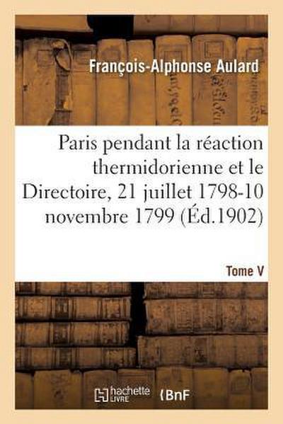 Paris Pendant La Réaction Thermidorienne Et Sous Le Directoire, 21 Juillet 1798-10 Novembre 1799