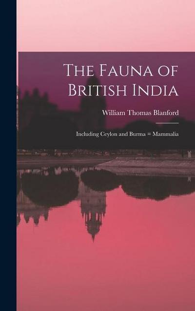 The Fauna of British India: Including Ceylon and Burma = Mammalia