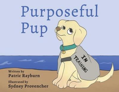 Purposeful Pup: A Puppy’s Journey to Become a Service Dog