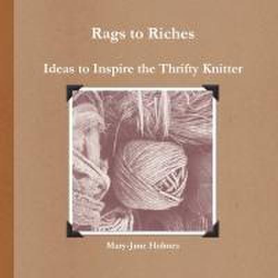 Rags to Riches. Ideas to Inspire the Thrifty Knitter