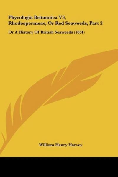 Phycologia Britannica V3, Rhodospermeae, Or Red Seaweeds, Part 2 - William Henry Harvey