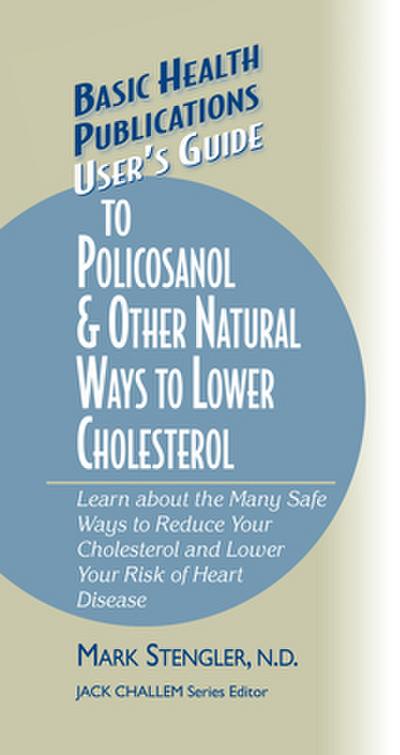 User’s Guide to Policosanol & Other Natural Ways to Lower Cholesterol