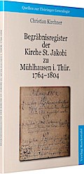 Begräbnisregister der Kirche St. Jakobi Mühlhausen i. Thür. 1764-1804: Quellen zur Thüringer Genealogie