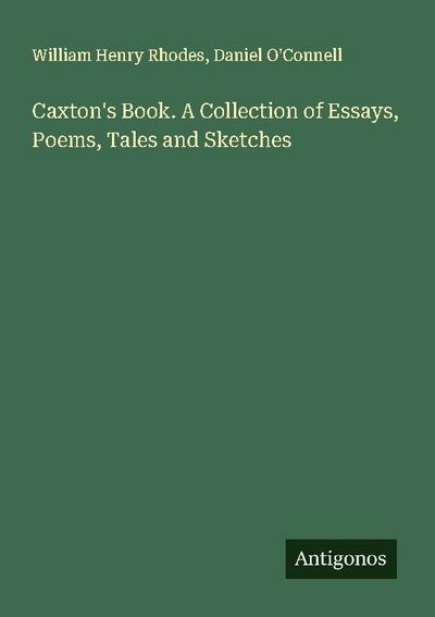 Caxton’s Book. A Collection of Essays, Poems, Tales and Sketches