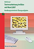 Textverarbeitung im Büro mit WORD 2007: Handlungsorientierte Übungsaufgaben