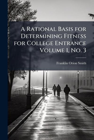 A Rational Basis for Determining Fitness for College Entrance Volume 1, No. 3