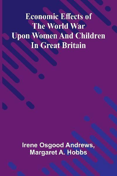 Economic effects of the world war upon women and children in Great Britain