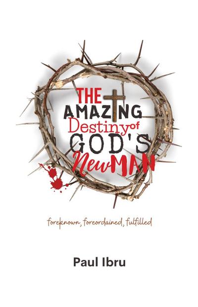 The Amazing Destiny of God’s New Man