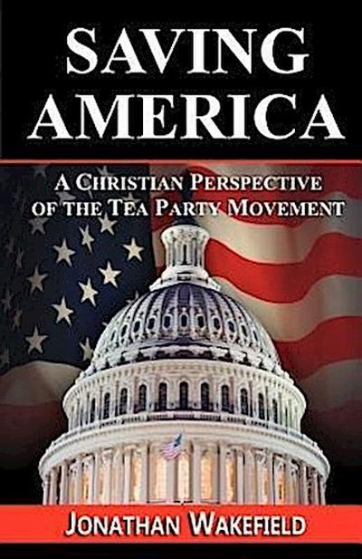 Wakefield, J: Saving America - A Christian Perspective of th