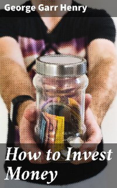 How to Invest Money (eBook, EPUB) - George Garr Henry