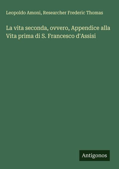 La vita seconda, ovvero, Appendice alla Vita prima di S. Francesco d’Assisi