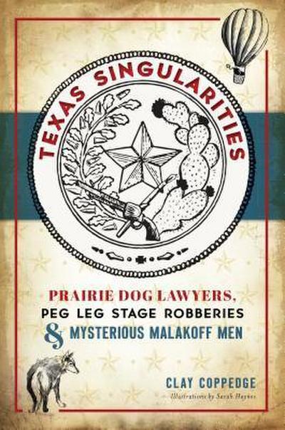 Texas Singularities: Prairie Dog Lawyers, Peg Leg Stage Robberies and Mysterious Malakoff Men