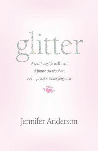 glitter: a sparkling life well lived, a future cut too short, an impression never forgotten