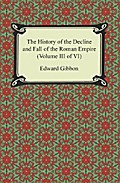 The History of the Decline and Fall of the Roman Empire (Volume III of VI)