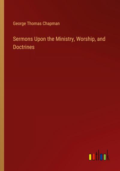 Sermons Upon the Ministry, Worship, and Doctrines