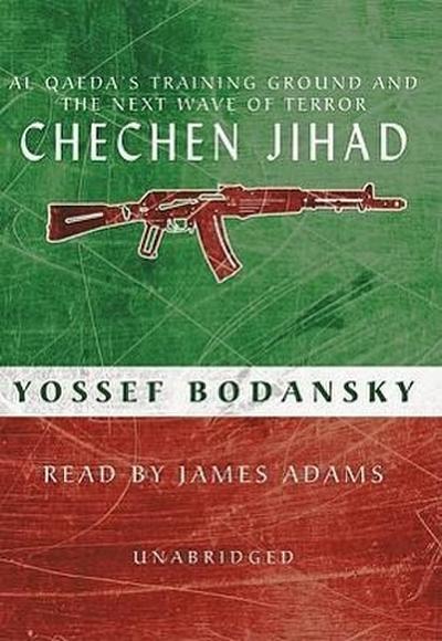 Chechen Jihad: Al Qaeda’s Training Ground and the Next Wave of Terror