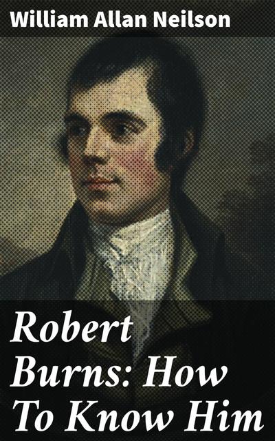 Robert Burns: How To Know Him