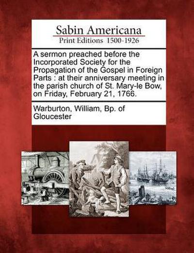 A Sermon Preached Before the Incorporated Society for the Propagation of the Gospel in Foreign Parts: At Their Anniversary Meeting in the Parish Churc