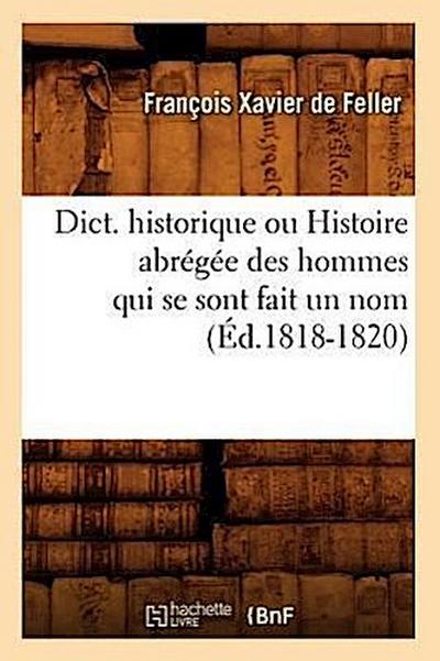 Dict. Historique Ou Histoire Abrégée Des Hommes Qui Se Sont Fait Un Nom (Éd.1818-1820)