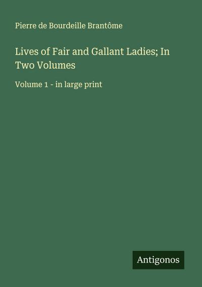 Lives of Fair and Gallant Ladies; In Two Volumes