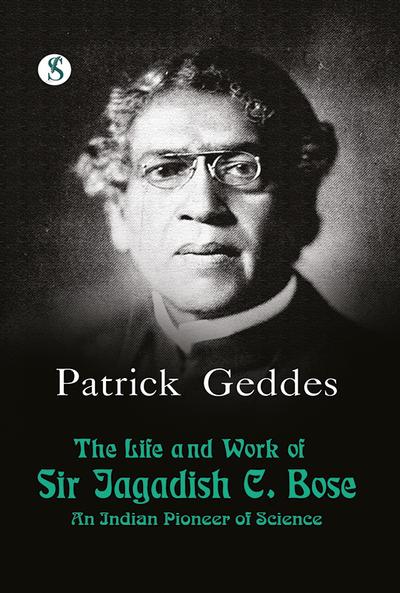 The Life and work of Sir Jagadis C. Bose