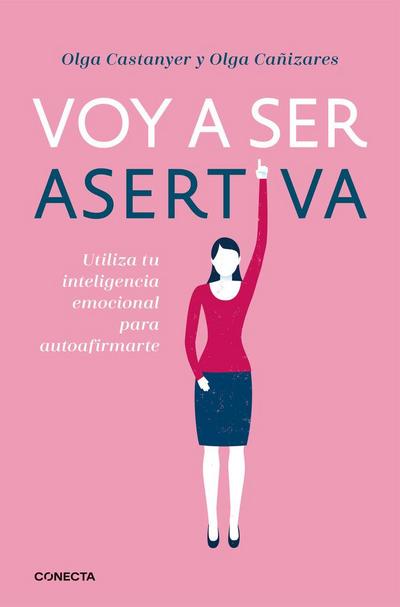 Voy a ser asertiva : utiliza tu inteligencia emocional para autoafirmarte