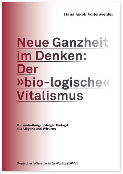 Neue Ganzheit im Denken: Der ’bio-logische’ Vitalismus