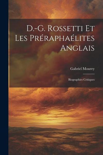 D.-G. Rossetti et les Préraphaélites anglais: Biographies critiques