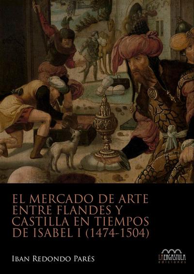 El mercado de arte entre Flandes y Castilla en tiempos de Isabel I, 1474-1504