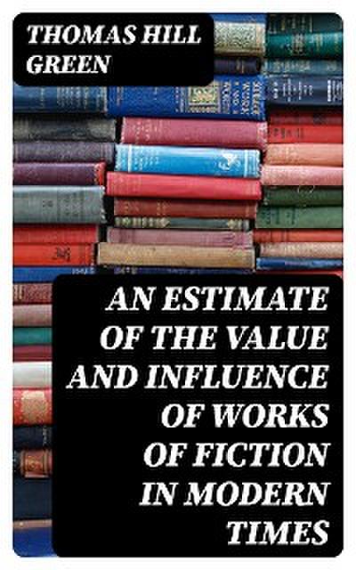 An Estimate of the Value and Influence of Works of Fiction in Modern Times