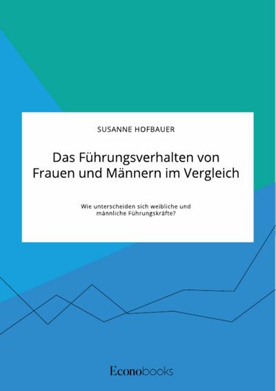 Das Führungsverhalten von Frauen und Männern im Vergleich. Wie unterscheiden sich weibliche und männliche Führungskräfte?