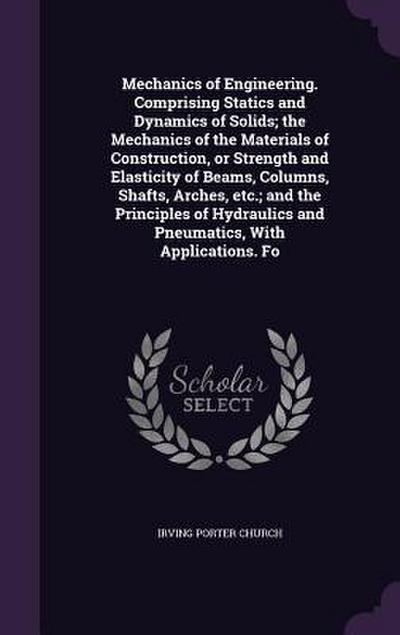 Mechanics of Engineering. Comprising Statics and Dynamics of Solids; the Mechanics of the Materials of Construction, or Strength and Elasticity of Bea