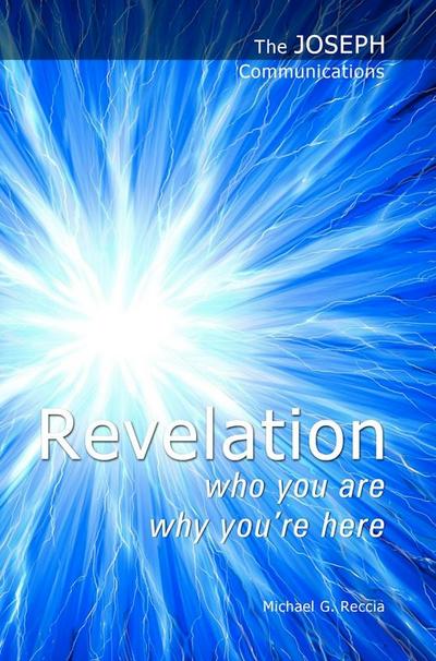 The Joseph Communications: Revelation. Who you are; Why you’re here.