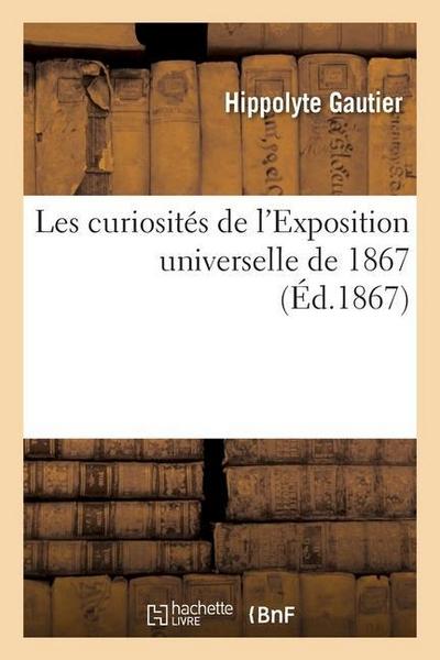 Les Curiosités de l’Exposition Universelle de 1867