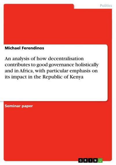 An analysis of how decentralisation contributes to good governance holistically and in Africa, with particular emphasis on its impact in the Republic of Kenya - Michael Ferendinos