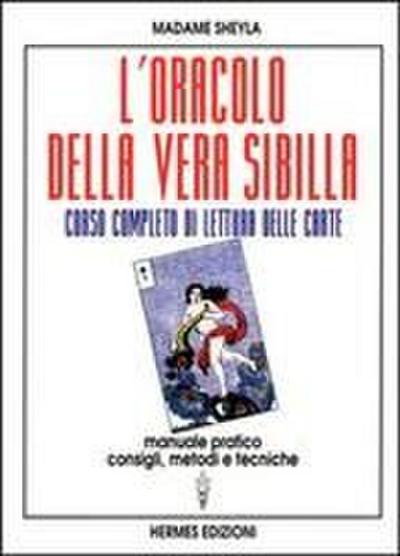 L’ oracolo della vera sibilla. Corso completo di lettura delle carte. Manuale pratico. Consigli, metodi e tecniche