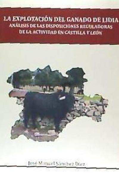 La explotación del ganado de lidia : análisis de las disposiciones reguladoras de la actividad en Castilla y León