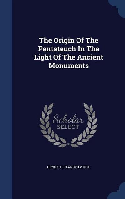 The Origin Of The Pentateuch In The Light Of The Ancient Monuments