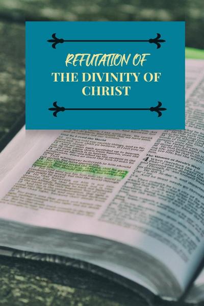 Hakeem Noor-Ud-Deen, H: Refutation of the Divinity of Christ