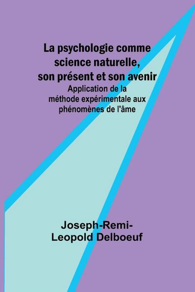 La psychologie comme science naturelle, son présent et son avenir; Application de la méthode expérimentale aux phénomènes de l’âme